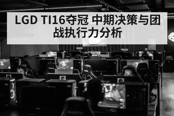 LGD TI16夺冠 中期决策与团战执行力分析